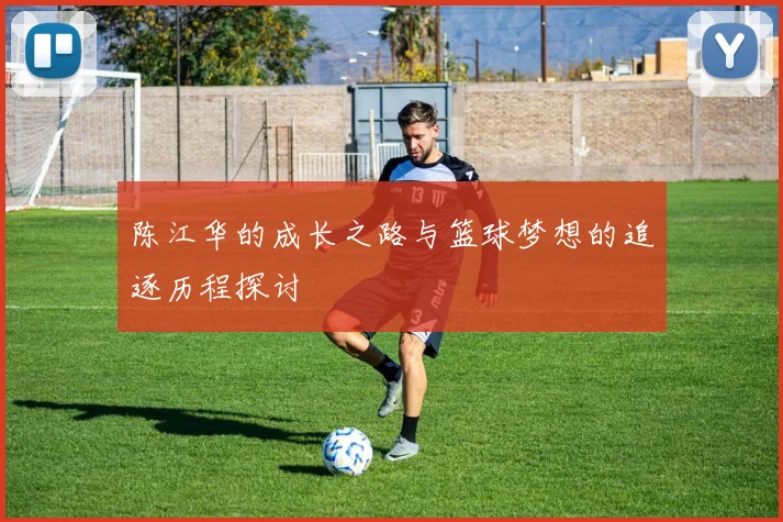 陈江华的成长之路与篮球梦想的追逐历程探讨