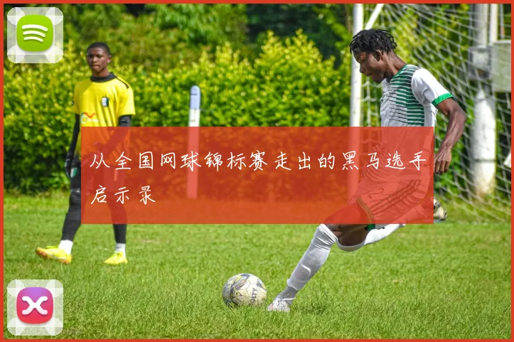 从全国网球锦标赛走出的黑马选手启示录