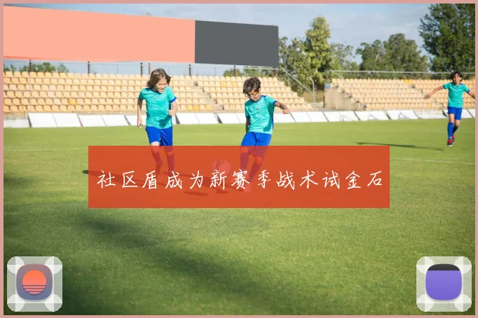 社区盾成为新赛季战术试金石