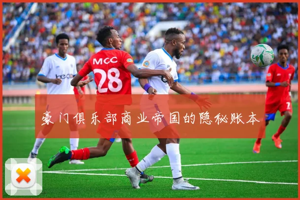 豪门俱乐部商业帝国的隐秘账本