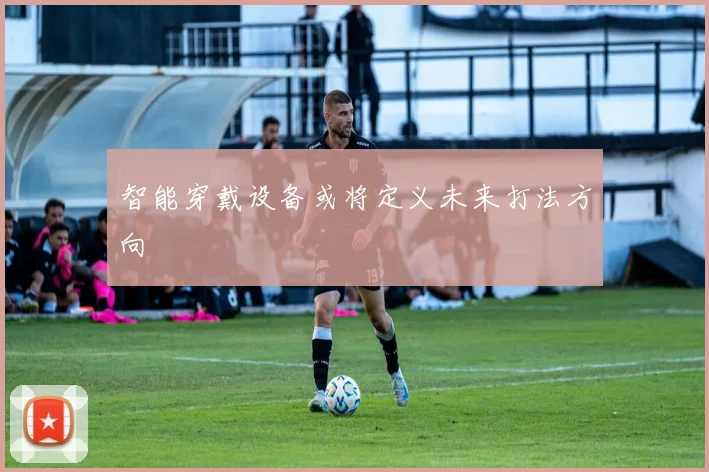 智能穿戴设备或将定义未来打法方向